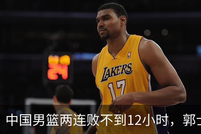 中国男篮两连败不到12小时，郭士强官宣2大重磅决定，姚明没说错