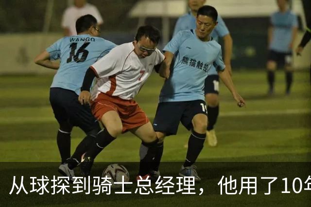 从球探到骑士总经理，他用了10年