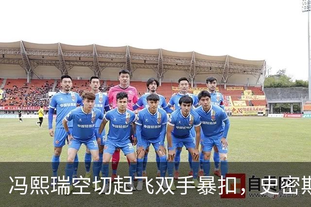 冯熙瑞空切起飞双手暴扣，史密斯加速过掉防守左手滑翔劈扣