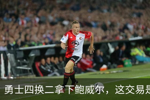 勇士四换二拿下鲍威尔，这交易是否有搞头