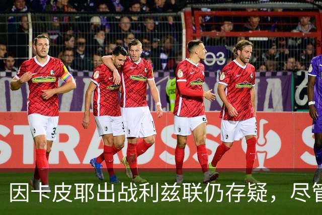 因卡皮耶出战利兹联仍存疑，尽管曾入选布莱顿大名单