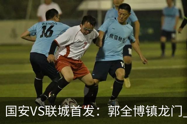 国安VS联城首发：郭全博镇龙门 新星冷季轩突击