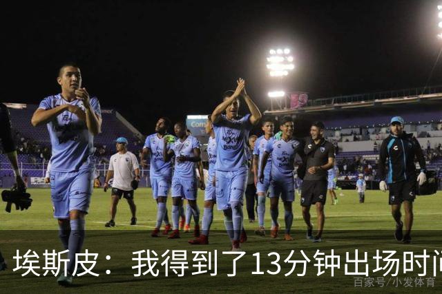 埃斯皮：我得到了13分钟出场时间，我最大限度加以利用