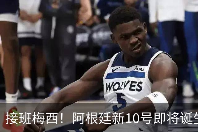 接班梅西！阿根廷新10号即将诞生：出身皇马！两大意甲新星竞争