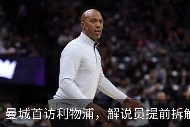 曼城首访利物浦，解说员提前拆解这场硬仗怎么讲