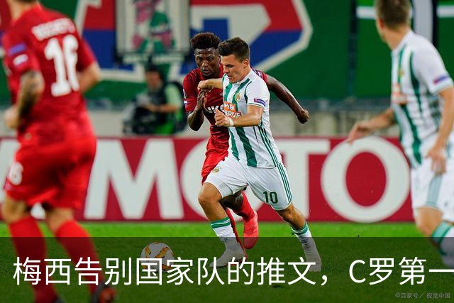梅西告别国家队的推文，C罗第一时间点赞留言送上祝福。