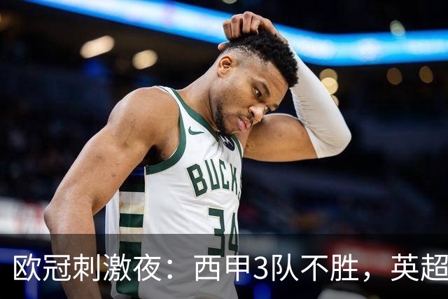 欧冠刺激夜：西甲3队不胜，英超意甲法甲全胜，德甲2队不败