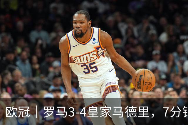 欧冠｜罗马3‑4皇家马德里，7分钟疯狂三球！红狼遭角球惊天逆转