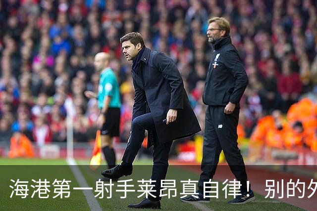 海港第一射手莱昂真自律！别的外援放假不是结婚 旅游 他选择健身 危机感十足