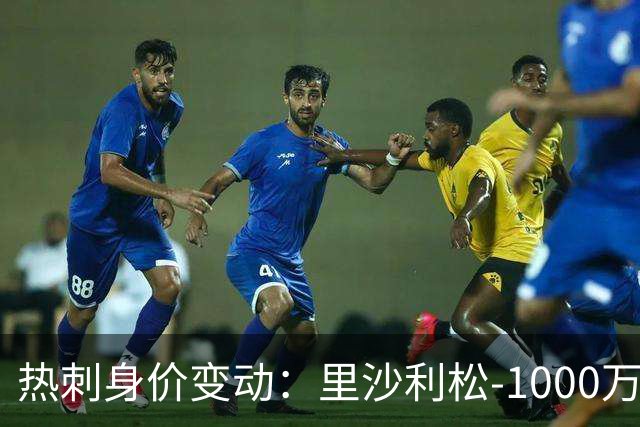 热刺身价变动：里沙利松-1000万 M费+2000万 萨维尼奥+1500万