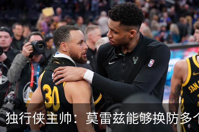 独行侠主帅：莫雷兹能够换防多个位置 我们会在很多方面依靠他