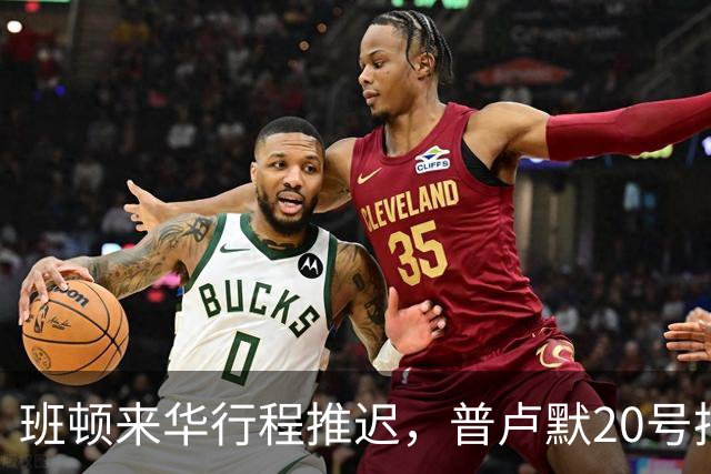 班顿来华行程推迟，普卢默20号抵达！山东男篮俱乐部杯落位琼海D组，新外教助教敲定