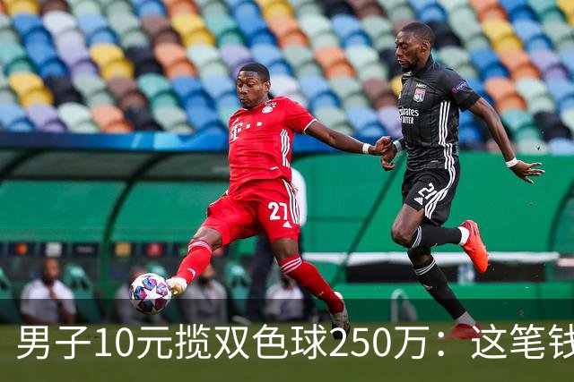 男子10元揽双色球250万：这笔钱先放卡里存起来