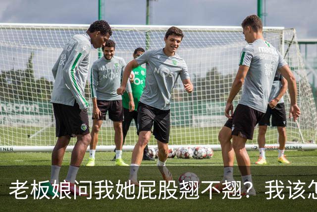 老板娘问我她屁股翘不翘？我该怎么回答？