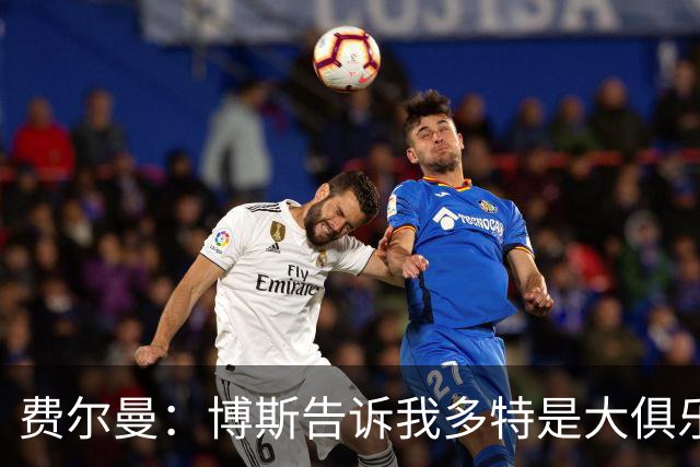 费尔曼：博斯告诉我多特是大俱乐部 今年要缩小和拜仁差距