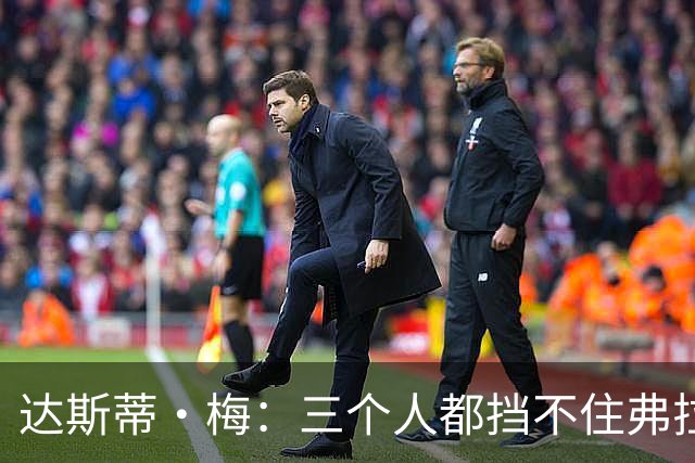 达斯蒂·梅：三个人都挡不住弗拉格 后者有机会单场送15-20助攻