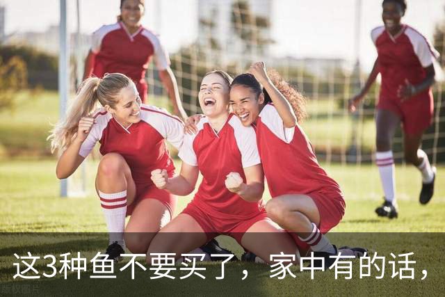 这3种鱼不要买了，家中有的话，建议也别吃，多亏卖鱼老板提醒！