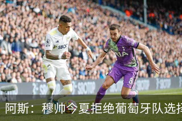 阿斯：穆帅今夏拒绝葡萄牙队选择重返皇马，皇马现在也绝对信任他