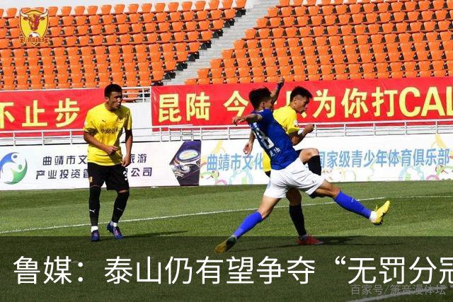 鲁媒：泰山仍有望争夺“无罚分冠军”，更需尽快明确球队长期规划