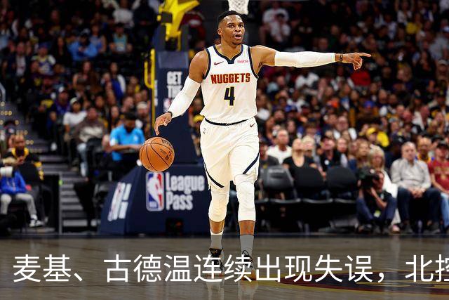 麦基、古德温连续出现失误，北控领先4分打停上海