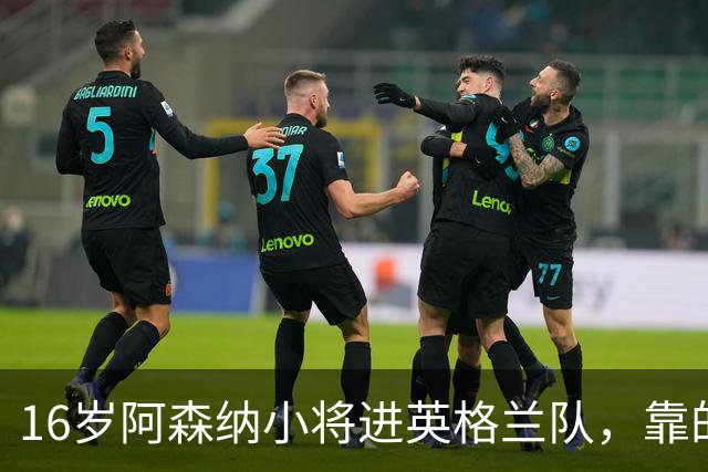 16岁阿森纳小将进英格兰队，靠的不是天赋是别人退出