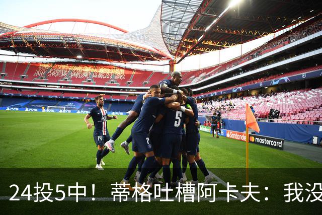 24投5中！蒂格吐槽阿卡夫：我没见过这么头铁的新秀