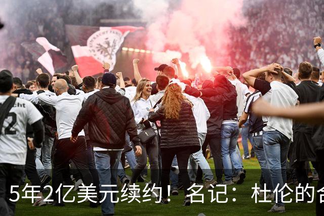 5年2亿美元续约！名记：杜伦的合同不包括任何选项和奖金