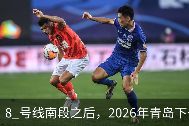 8 号线南段之后，2026年青岛下一条即将开通的地铁是它！