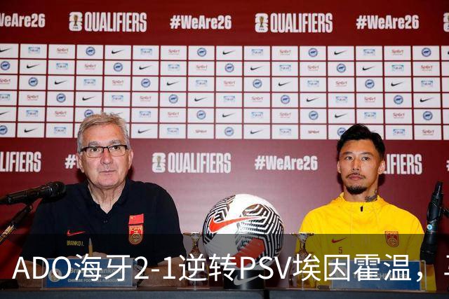 ADO海牙2-1逆转PSV埃因霍温，马捷-希恩、尤霍-基洛破门