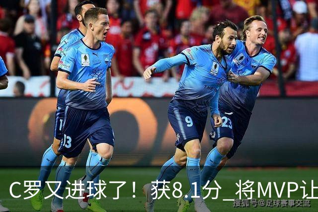 C罗又进球了！获8.1分 将MVP让给队友，利雅得胜利豪取四连胜