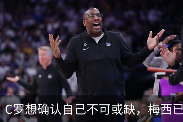 C罗想确认自己不可或缺，梅西已考虑更高维度，展现真正领袖气质