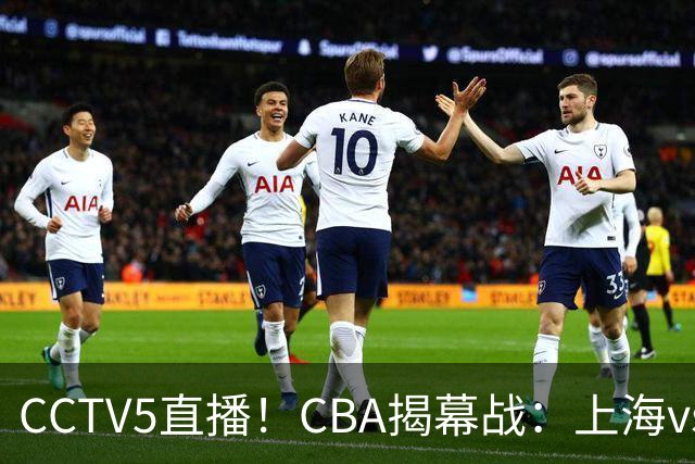 CCTV5直播！CBA揭幕战：上海vs深圳，卫冕冠军迎挑战